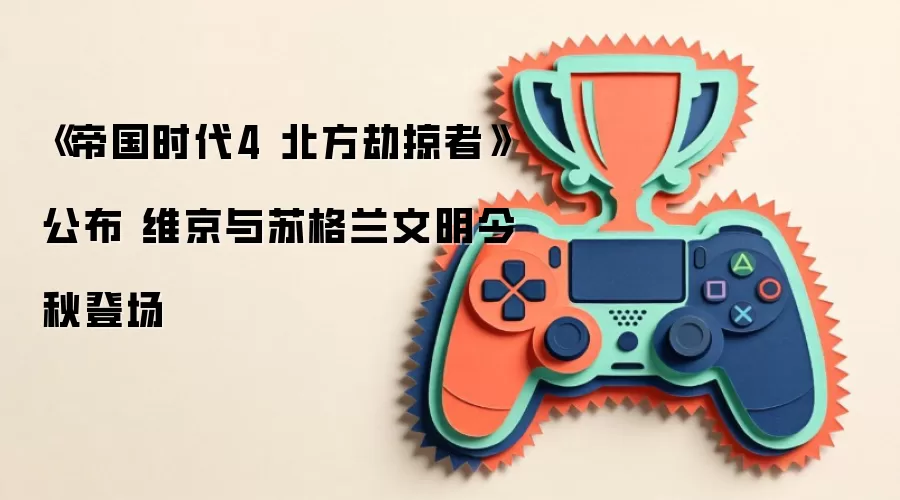 《帝国时代4 北方劫掠者》公布 维京与苏格兰文明今秋登场