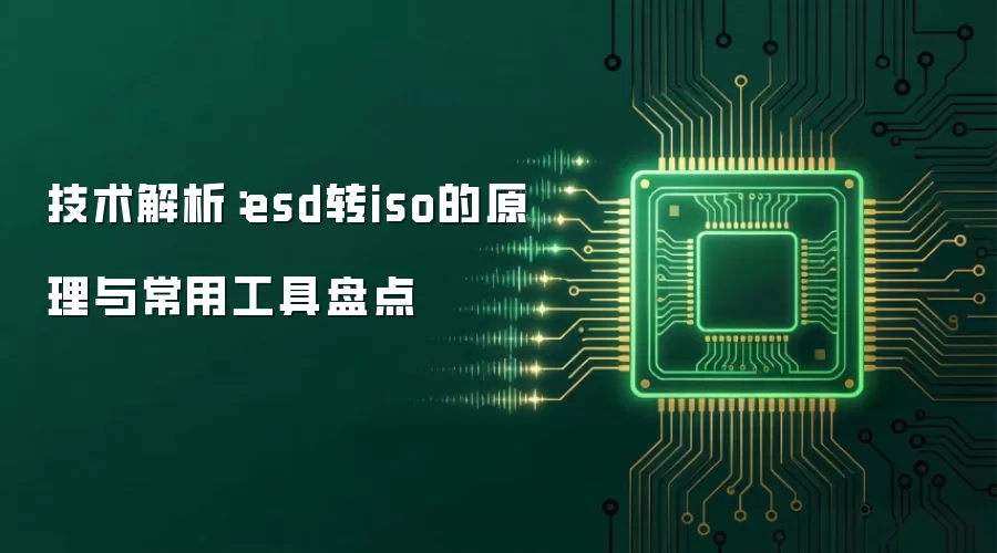 技术解析：esd转iso的原理与常用工具盘点