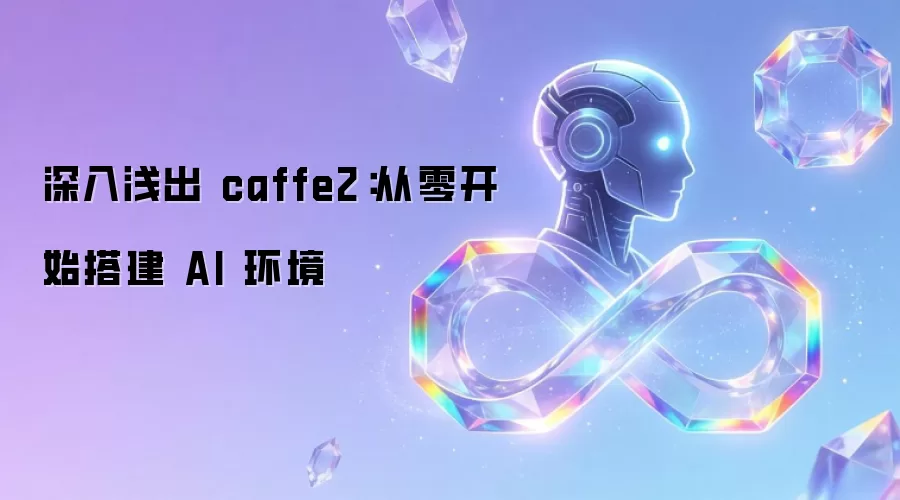 深入&浅出 caffe2：从零开始搭建 AI 环境