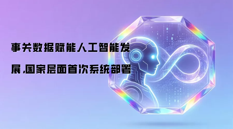 事关数据赋能人工智能发展,国家层面首次系统部署