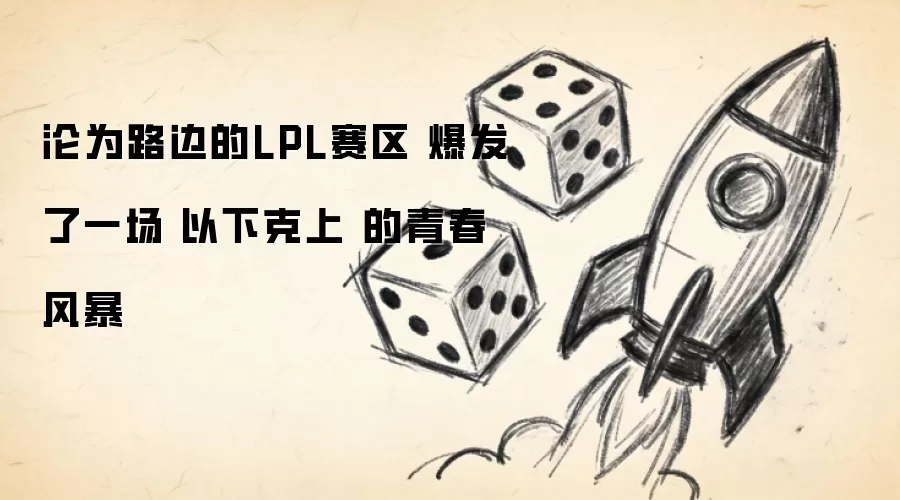 沦为路边的LPL赛区 爆发了一场 以下克上 的青春风暴