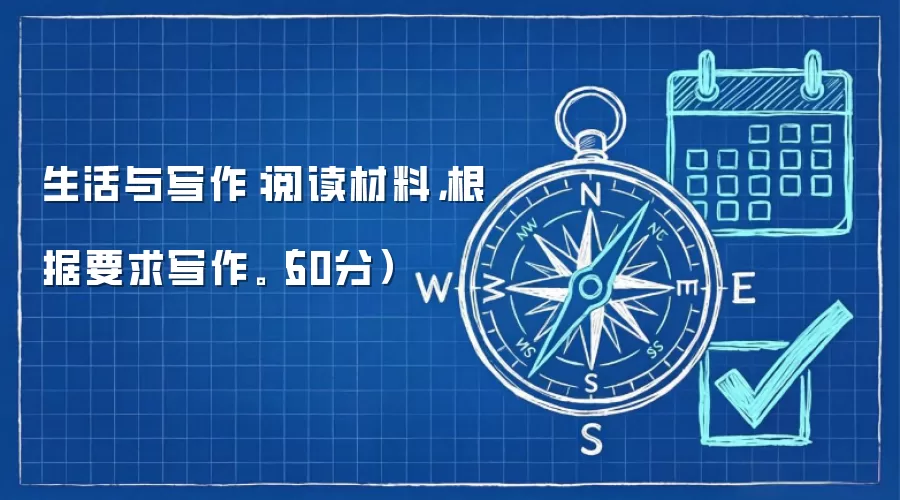 生活与写作：阅读材料，根据要求写作。（50分）