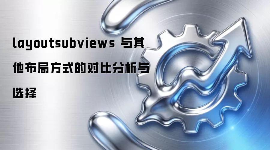 layoutsubviews 与其他布局方式的对比分析与选择