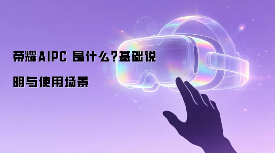 荣耀AIPC 是什么？基础说明与使用场景