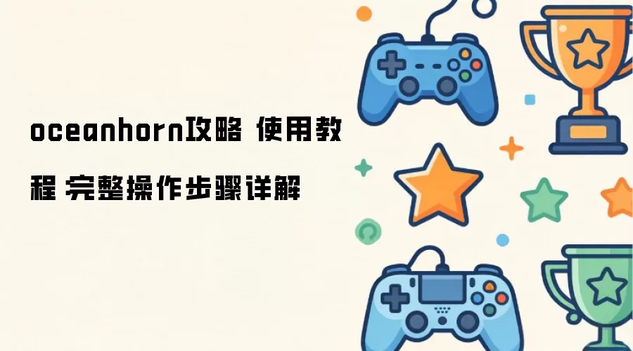 oceanhorn攻略 使用教程：完整操作步骤详解