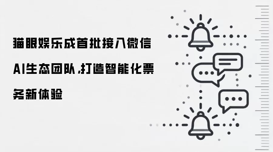 猫眼娱乐成首批接入微信AI生态团队，打造智能化票务新体验