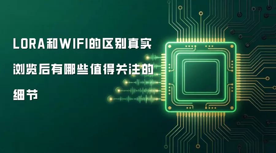 LORA和WIFI的区别真实浏览后有哪些值得关注的细节