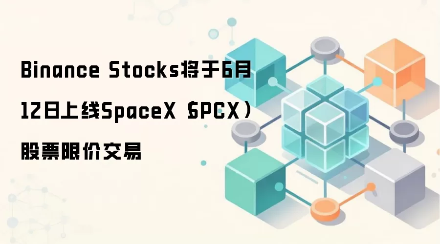 Binance Stocks上线SpaceX股票（SPCX）限价交易公告
