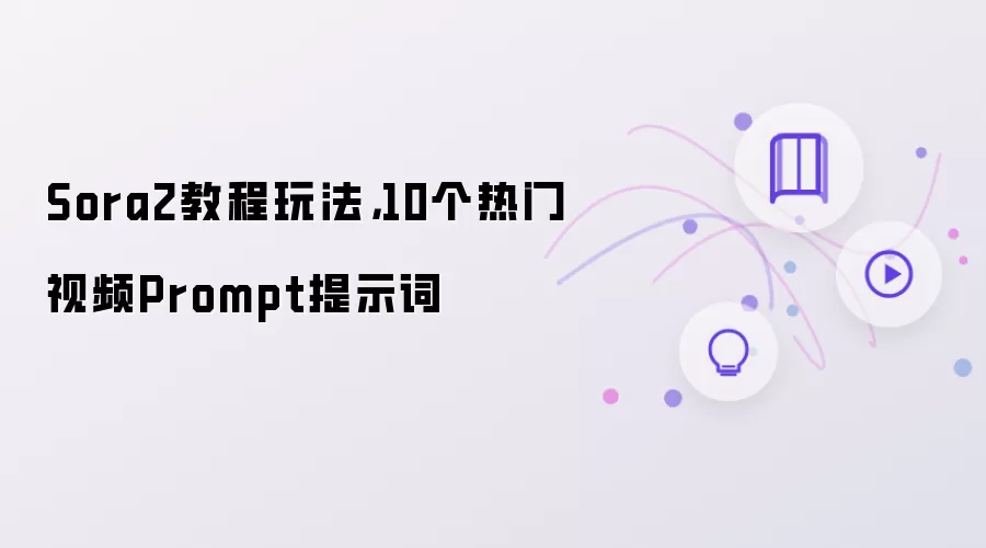 Sora2教程玩法,10个热门视频Prompt提示词