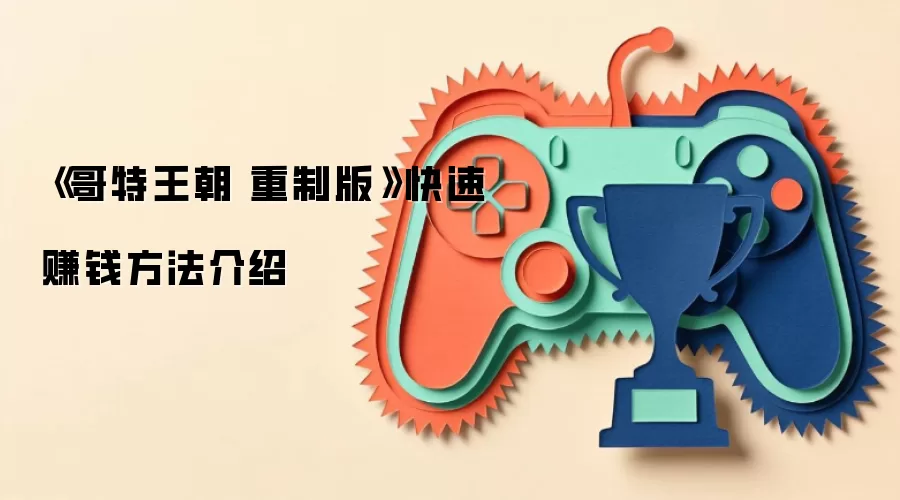 《哥特王朝 重制版》快速赚钱方法介绍