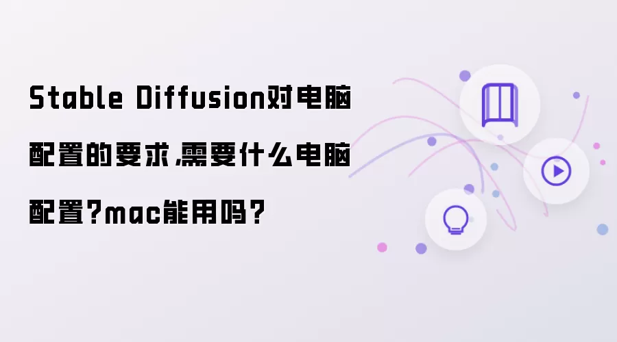 Stable Diffusion对电脑配置的要求,需要什么电脑配置?mac能用吗?