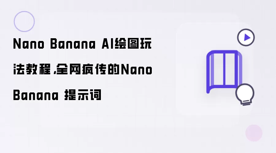 Nano Banana AI绘图玩法教程,全网疯传的Nano Banana 提示词