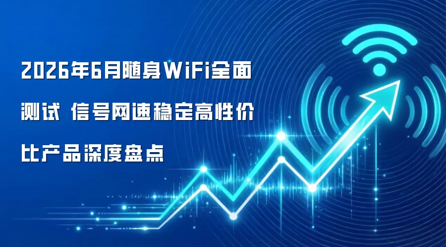 2026年6月随身WiFi全面测试 信号网速稳定高性价比产品深度盘点