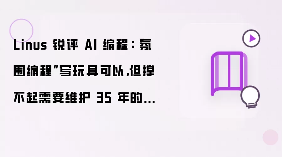Linus 锐评 AI 编程:“氛围编程”写玩具可以,但撑不起需要维护 35 年的系统