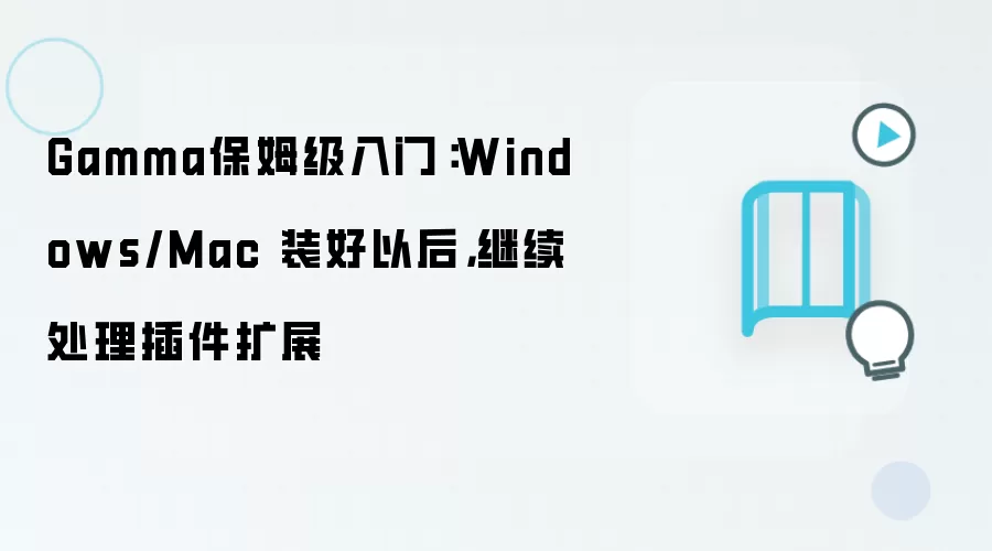 Gamma保姆级入门:Windows/Mac 装好以后,继续处理插件扩展