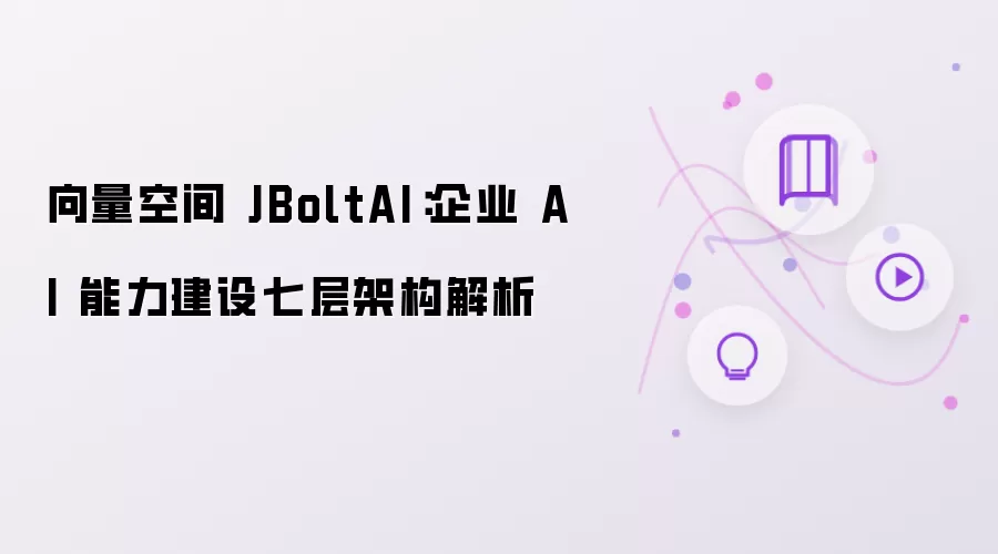 向量空间 JBoltAI：企业 AI 能力建设七层架构解析