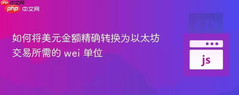 以太坊支付集成:美元金额如何安全转换为Wei单位