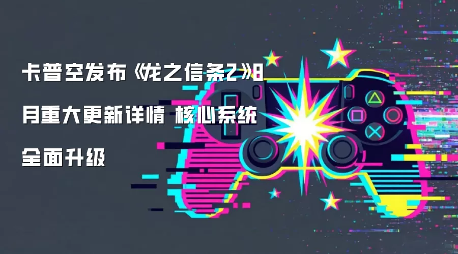 卡普空发布《龙之信条2》8月重大更新详情 核心系统全面升级