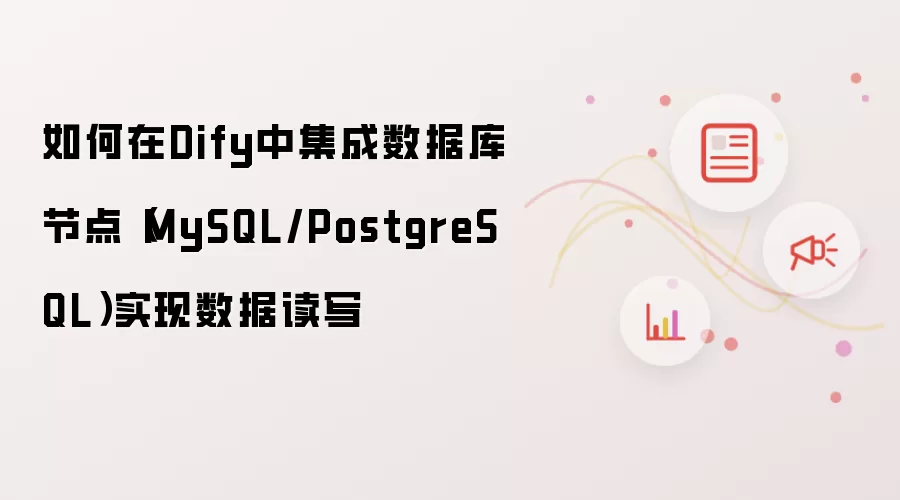 如何在Dify中集成数据库节点（MySQL/PostgreSQL）实现数据读写