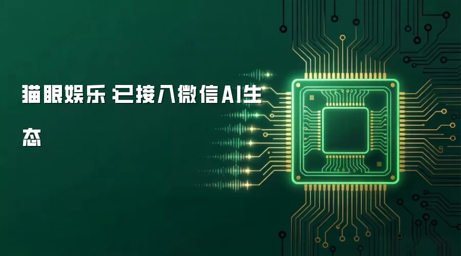 猫眼娱乐：已接入微信AI生态