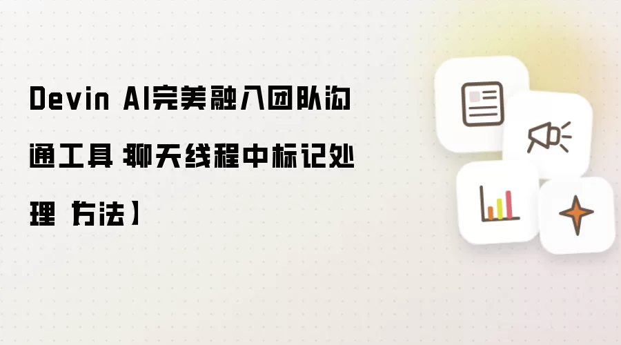 Devin AI完美融入团队沟通工具：聊天线程中标记处理【方法】