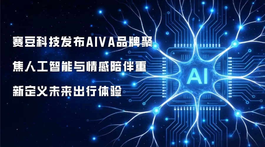 赛豆科技发布AIVA品牌聚焦人工智能与情感陪伴重新定义未来出行体验