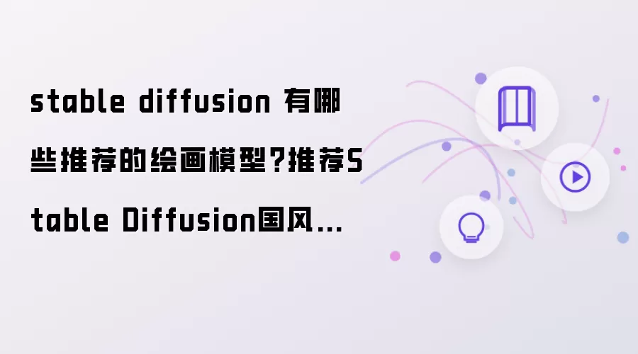 stable diffusion 有哪些推荐的绘画模型?推荐Stable Diffusion国风真人写实模型