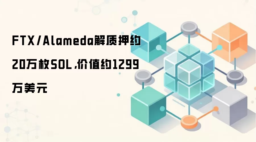 FTX/Alameda解质押约20万枚SOL,价值约1299万美元