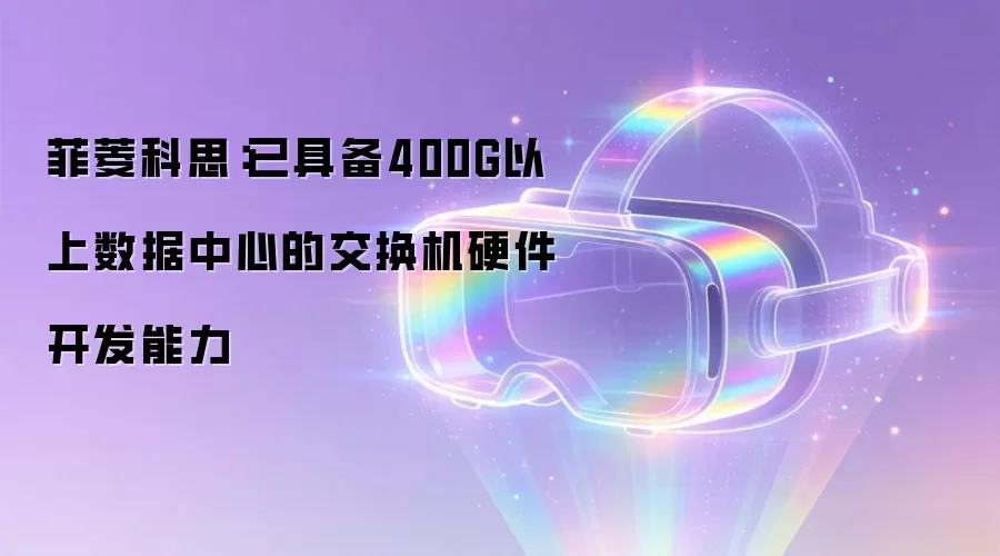 菲菱科思：已具备400G以上数据中心的交换机硬件开发能力
