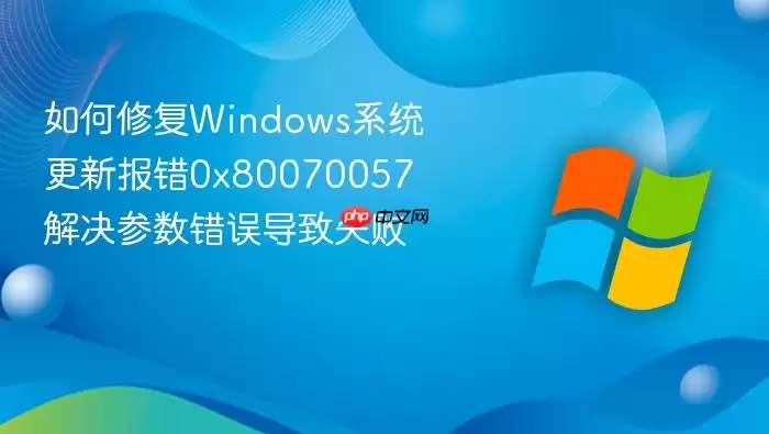 如何修复Windows系统更新报错0x80070057 解决参数错误导致失败