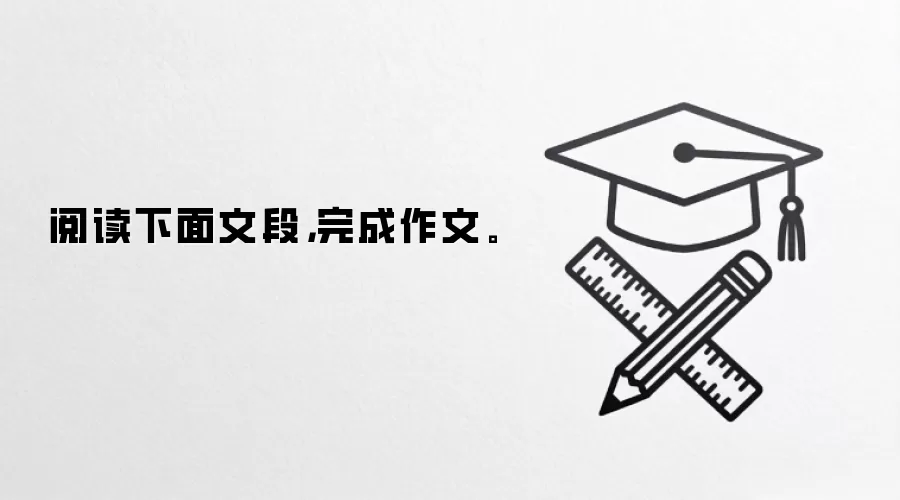 阅读下面文段,完成作文。