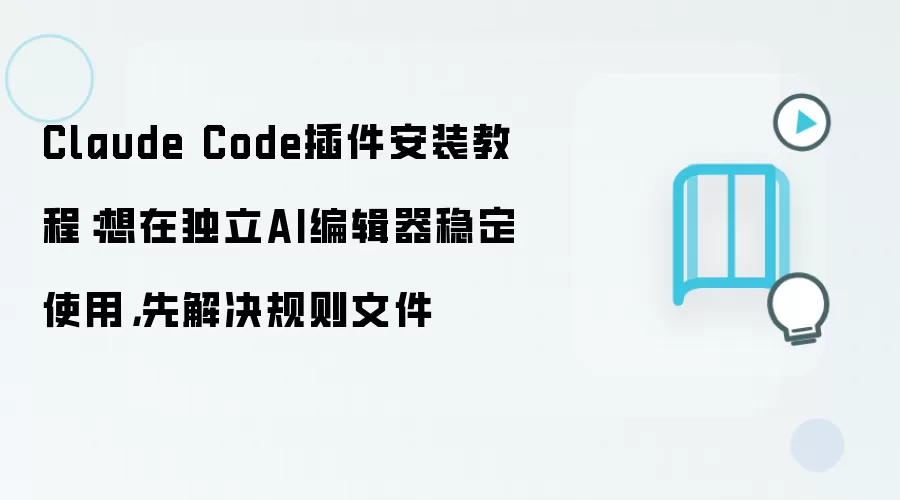 Claude Code插件安装教程:想在独立AI编辑器稳定使用,先解决规则文件