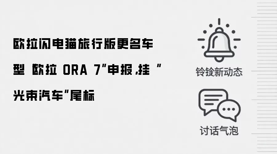 欧拉闪电猫旅行版更名车型“欧拉 ORA 7”申报，挂“光束汽车”尾标