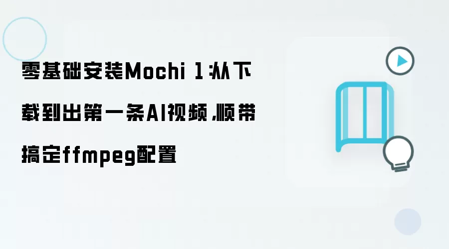 零基础安装Mochi 1：从下载到出第一条AI视频，顺带搞定ffmpeg配置