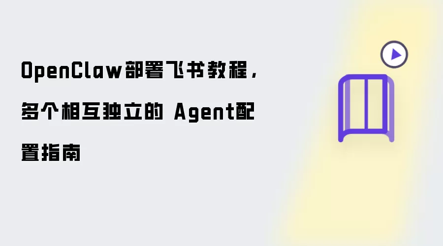 OpenClaw部署飞书教程,多个相互独立的 Agent配置指南