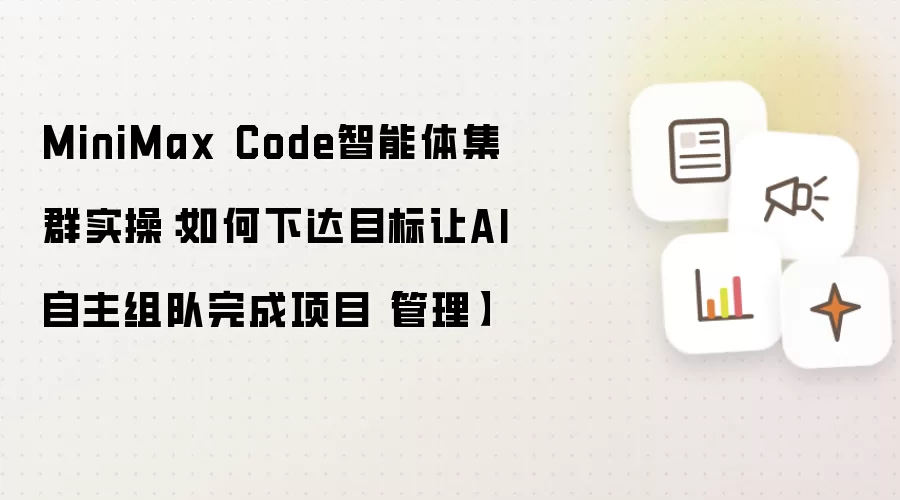 MiniMax Code智能体集群实操:如何下达目标让AI自主组队完成项目【管理】
