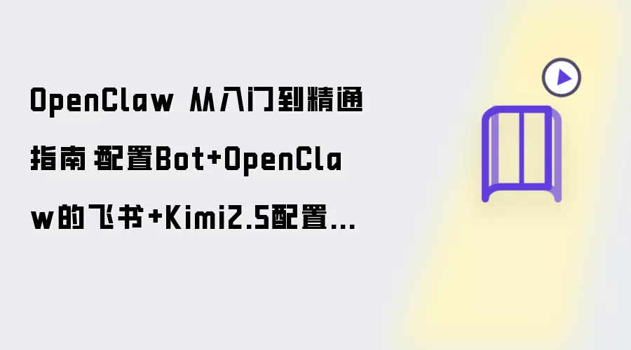 OpenClaw 从入门到精通指南:配置Bot+OpenClaw的飞书+Kimi2.5配置教程