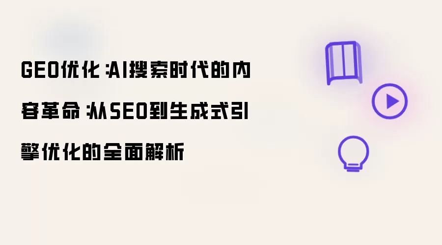 GEO优化：AI搜索时代的内容革命：从SEO到生成式引擎优化的全面解析