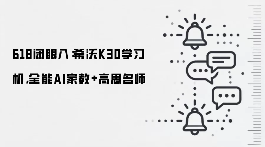 618闭眼入：希沃K30学习机，全能AI家教+高思名师