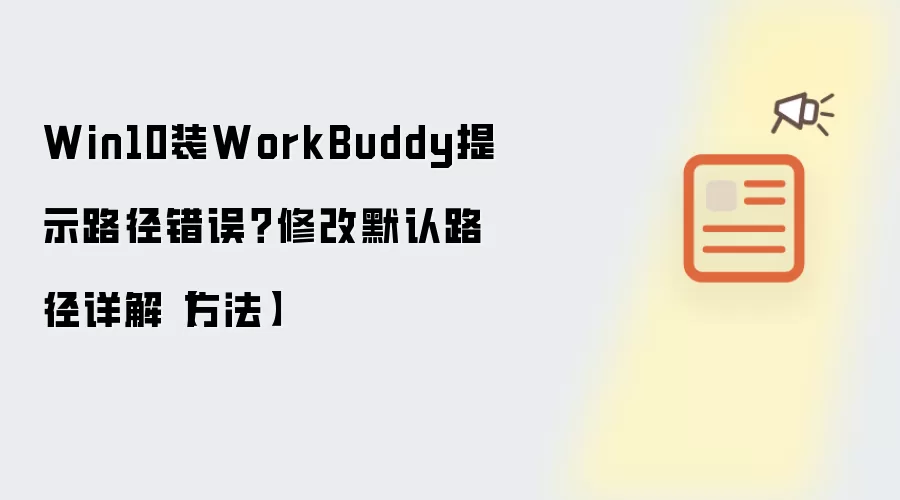 Win10装WorkBuddy提示路径错误?修改默认路径详解【方法】