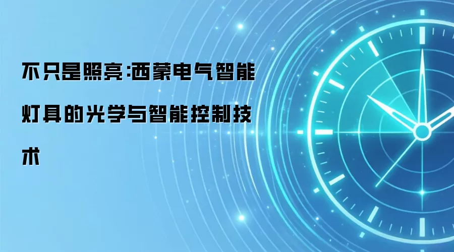 不只是照亮:西蒙电气智能灯具的光学与智能控制技术
