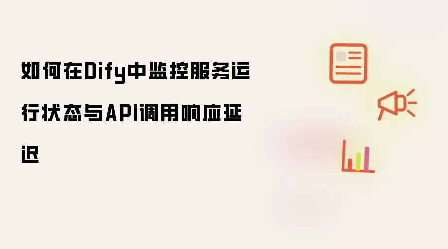如何在Dify中监控服务运行状态与API调用响应延迟