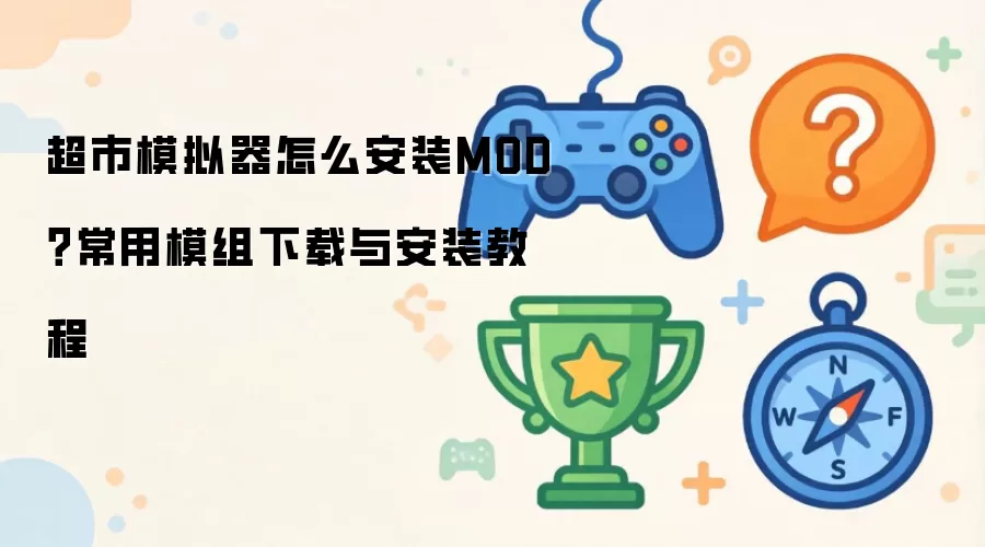 超市模拟器怎么安装MOD？常用模组下载与安装教程
