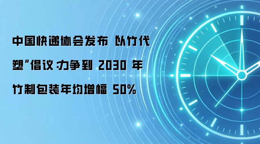 中国快递协会发布“以竹代塑”倡议：力争到 2030 年竹制包装年均增幅 50%