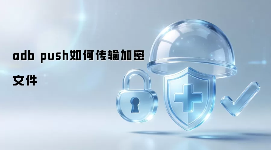 adb push如何传输加密文件