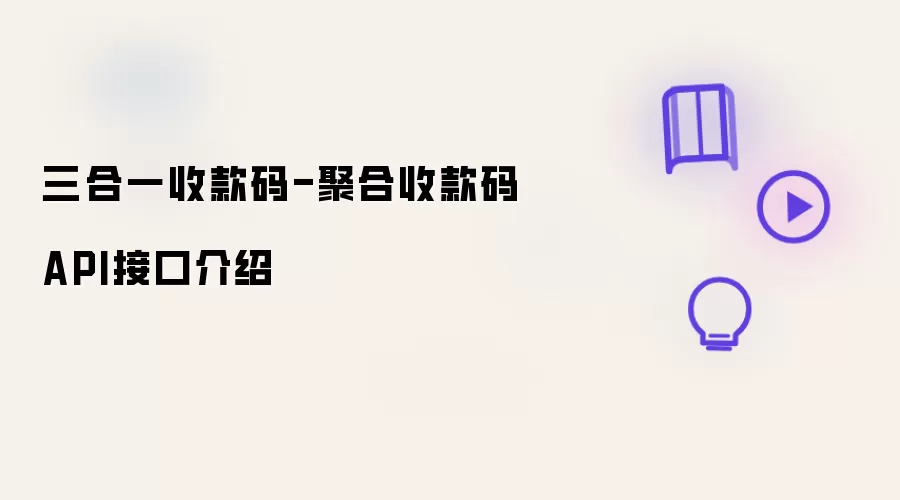 三合一收款码-聚合收款码API接口介绍