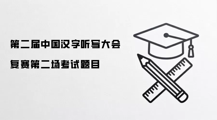 第二届中国汉字听写大会复赛第二场考试题目