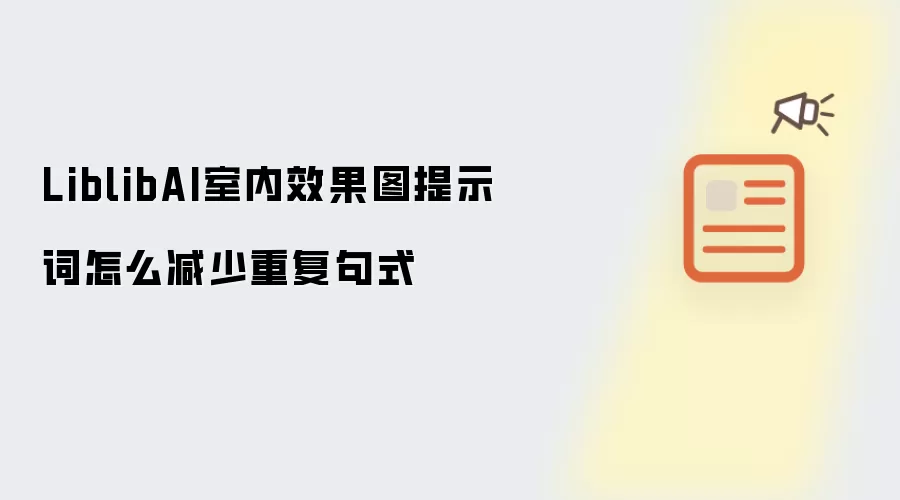 LiblibAI室内效果图提示词怎么减少重复句式