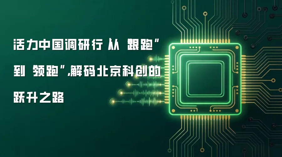 活力中国调研行｜从“跟跑”到“领跑”，解码北京科创的跃升之路