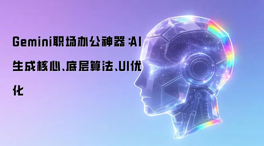 Gemini职场办公神器:AI生成核心、底层算法、UI优化
